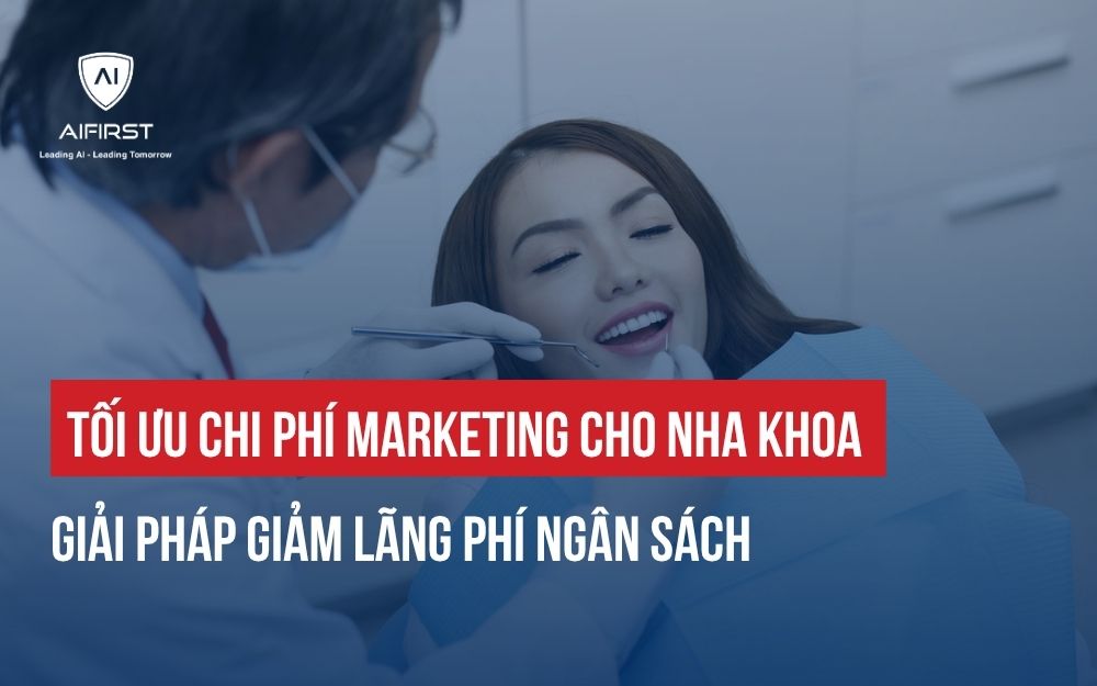 GIẢI PHÁP TỐI ƯU CHI PHÍ MARKETING CHO NHA KHOA HIỆU QUẢ